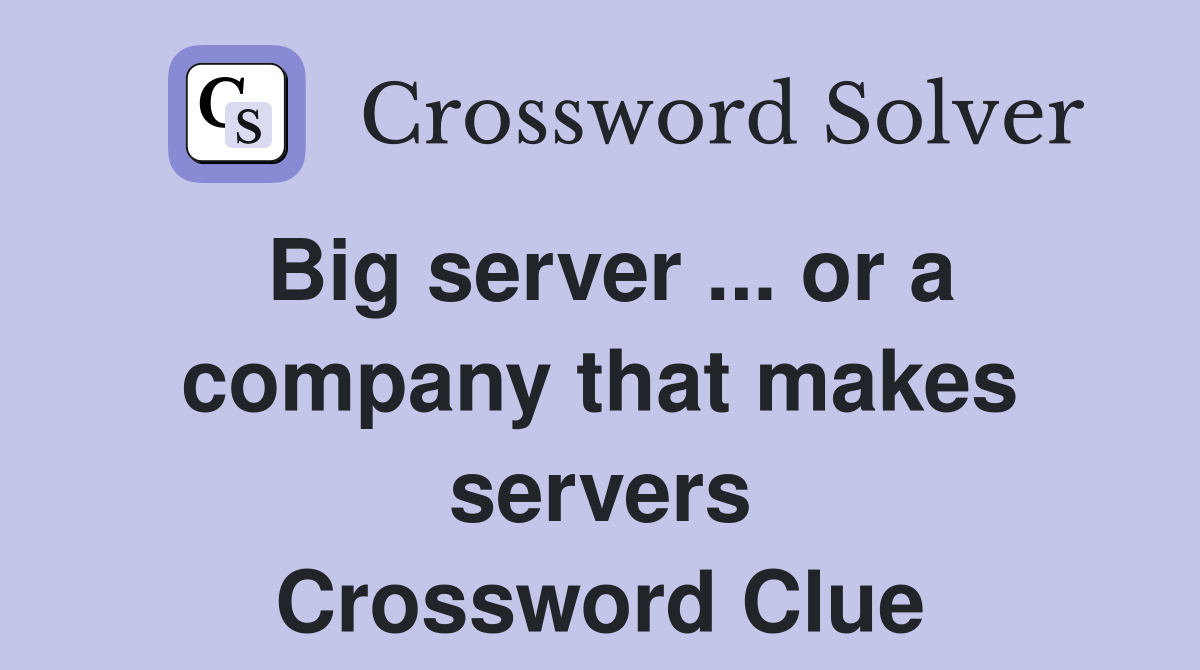 Big server or a company that makes servers Crossword Clue Answers